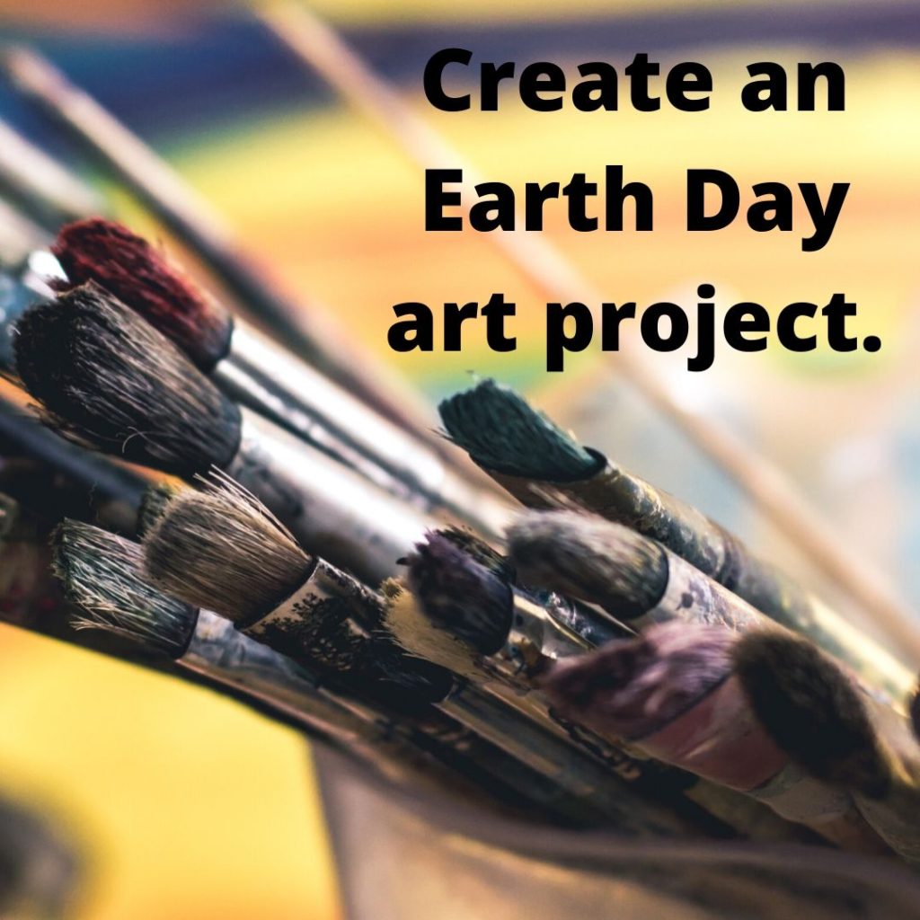 Celebrate Earth day 2020 at home - Create an art project.