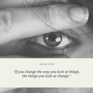 Wayne Dyer quote if you change the way you look at things, the things you look at change