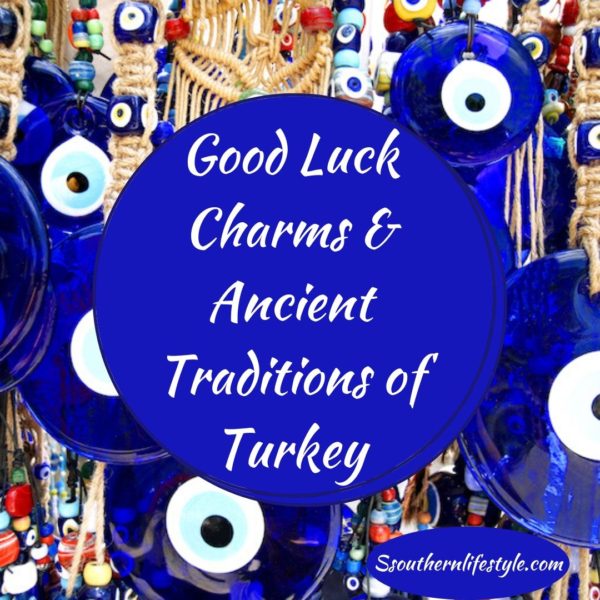 Good Luck Charms & Ancient Traditions of Turkey SsouthernLifestyle